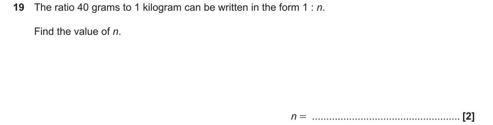 The ratio 40 grams to 1 kilogram can be written in the form 1 : n.
Find the value of n.