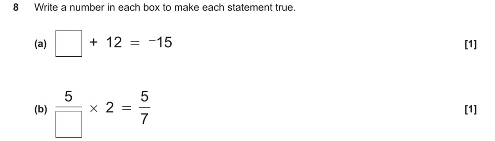 Write a number in each box
to make each statement true.
(a) □ + 12 = −15
(b) 5/□ × 2 = 5/7